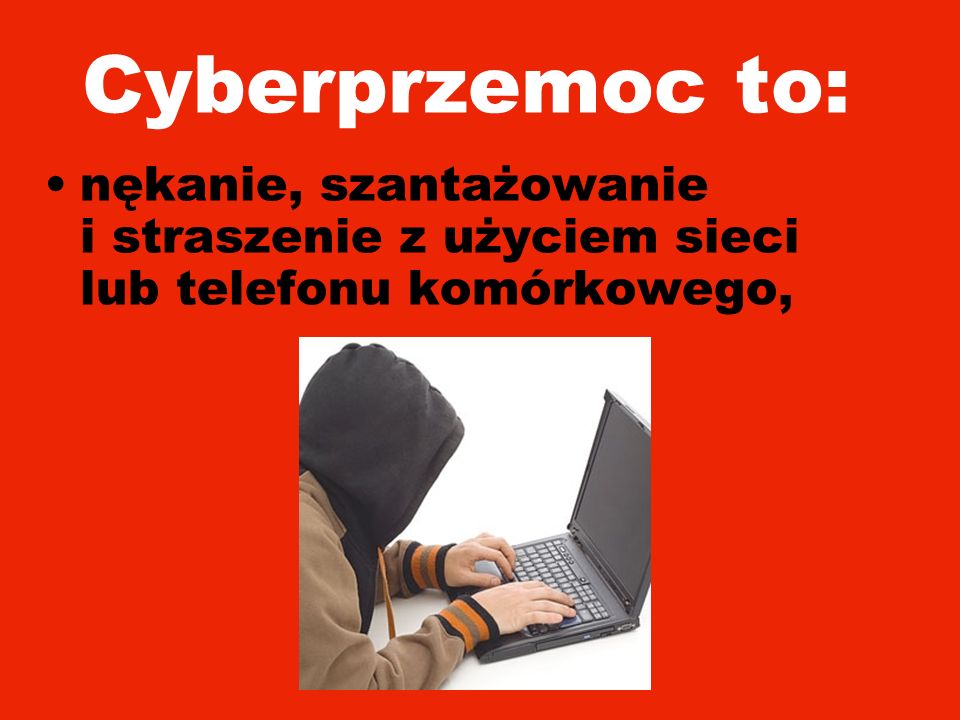 Cyberprzemoc to: nękanie, szantażowanie i straszenie z użyciem sieci lub telefonu komórkowego,