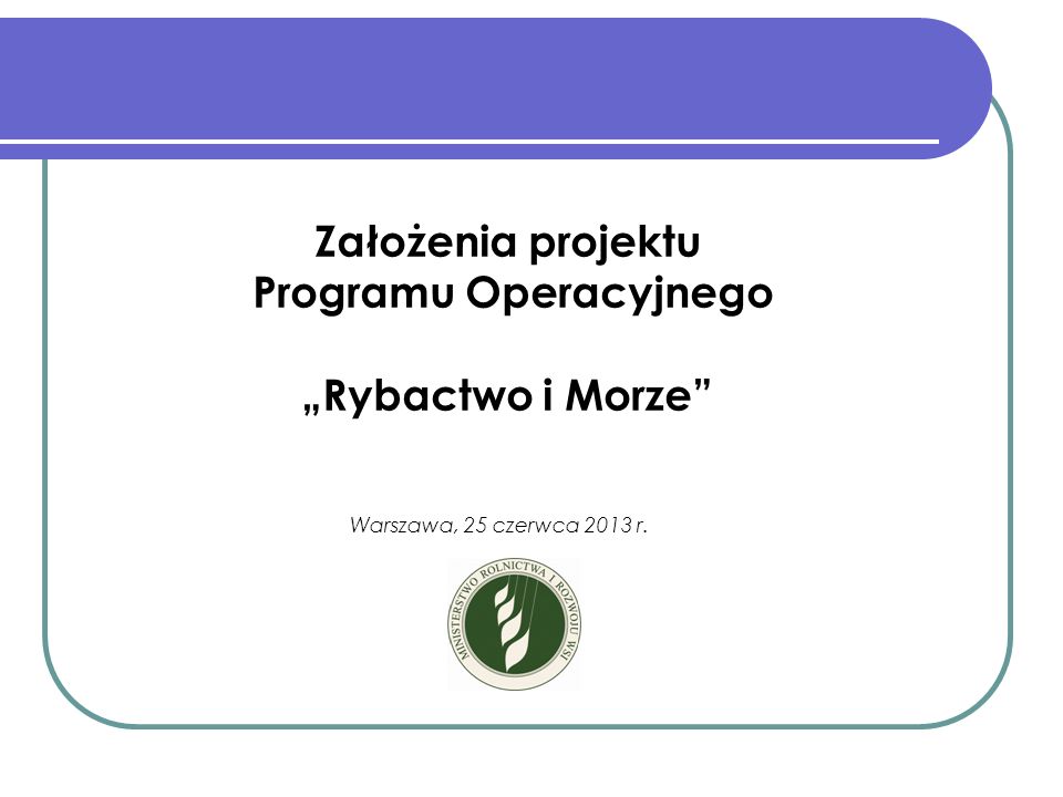 Założenia projektu Programu Operacyjnego „Rybactwo i Morze (PO RYBY 2014 – 2020)