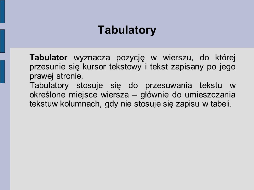 Tabulatory Tabulator wyznacza pozycję w wierszu, do której przesunie się kursor tekstowy i tekst zapisany po jego prawej stronie.