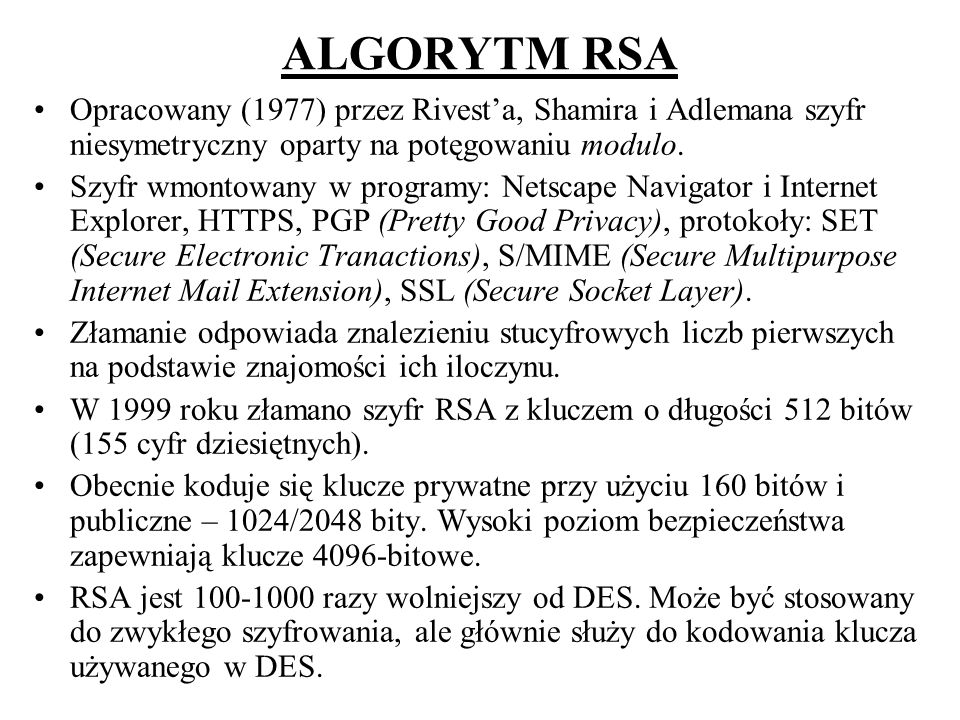 ALGORYTM RSA Opracowany (1977) przez Rivest’a, Shamira i Adlemana szyfr niesymetryczny oparty na potęgowaniu modulo.