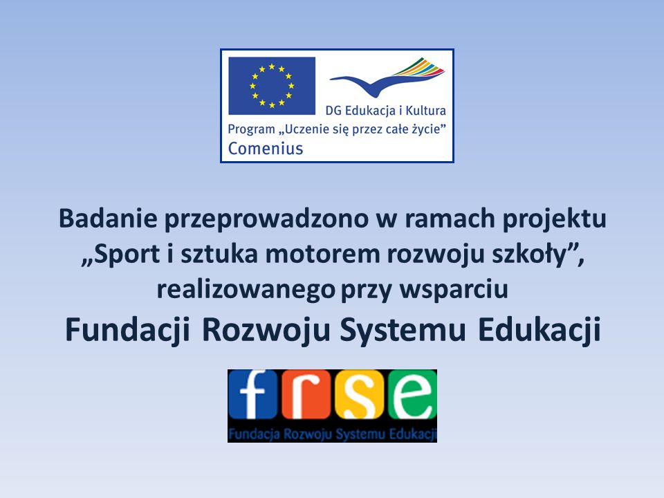 Badanie przeprowadzono w ramach projektu „Sport i sztuka motorem rozwoju szkoły , realizowanego przy wsparciu Fundacji Rozwoju Systemu Edukacji