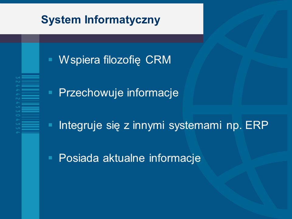 System Informatyczny Wspiera filozofię CRM. Przechowuje informacje. Integruje się z innymi systemami np. ERP.