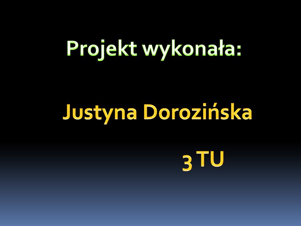 Projekt wykonała: Justyna Dorozińska 3 TU