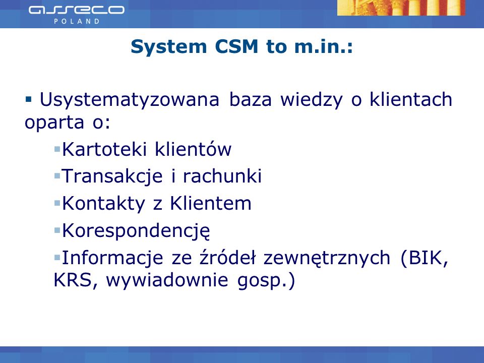 System CSM to m.in.: Usystematyzowana baza wiedzy o klientach oparta o: Kartoteki klientów. Transakcje i rachunki.
