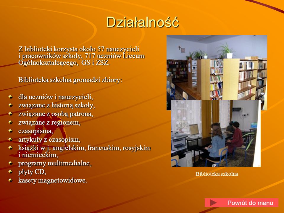 Działalność Z biblioteki korzysta około 57 nauczycieli i pracowników szkoły, 717 uczniów Liceum Ogólnokształcącego, GS i ZSZ.
