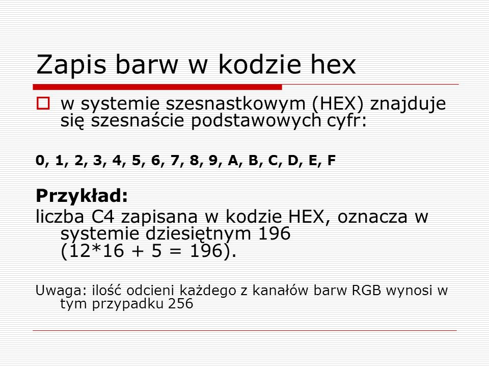 Zapis barw w kodzie hex w systemie szesnastkowym (HEX) znajduje się szesnaście podstawowych cyfr: 0, 1, 2, 3, 4, 5, 6, 7, 8, 9, A, B, C, D, E, F.