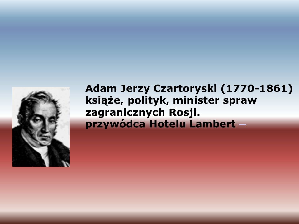 Adam Jerzy Czartoryski ( ) książe, polityk, minister spraw zagranicznych Rosji.