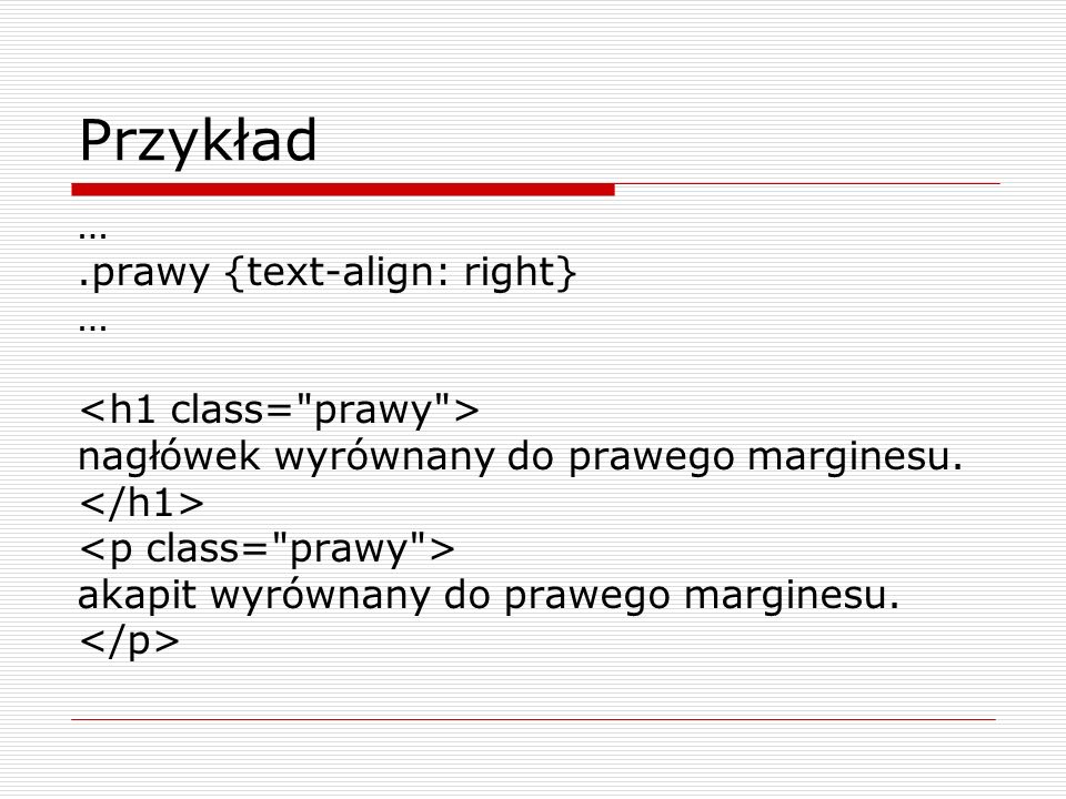 Przykład … .prawy {text-align: right} <h1 class= prawy >