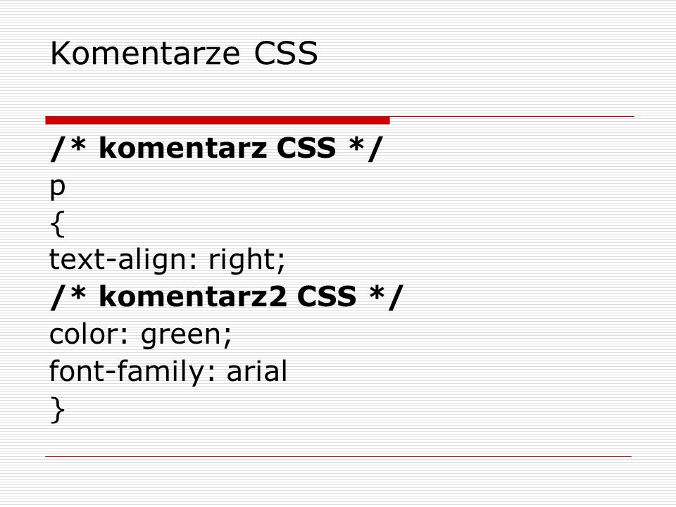 Komentarze CSS /* komentarz CSS */ p { text-align: right;