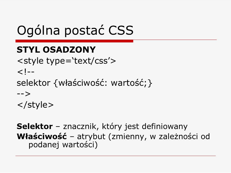 Ogólna postać CSS STYL OSADZONY <style type=‘text/css’> <!--