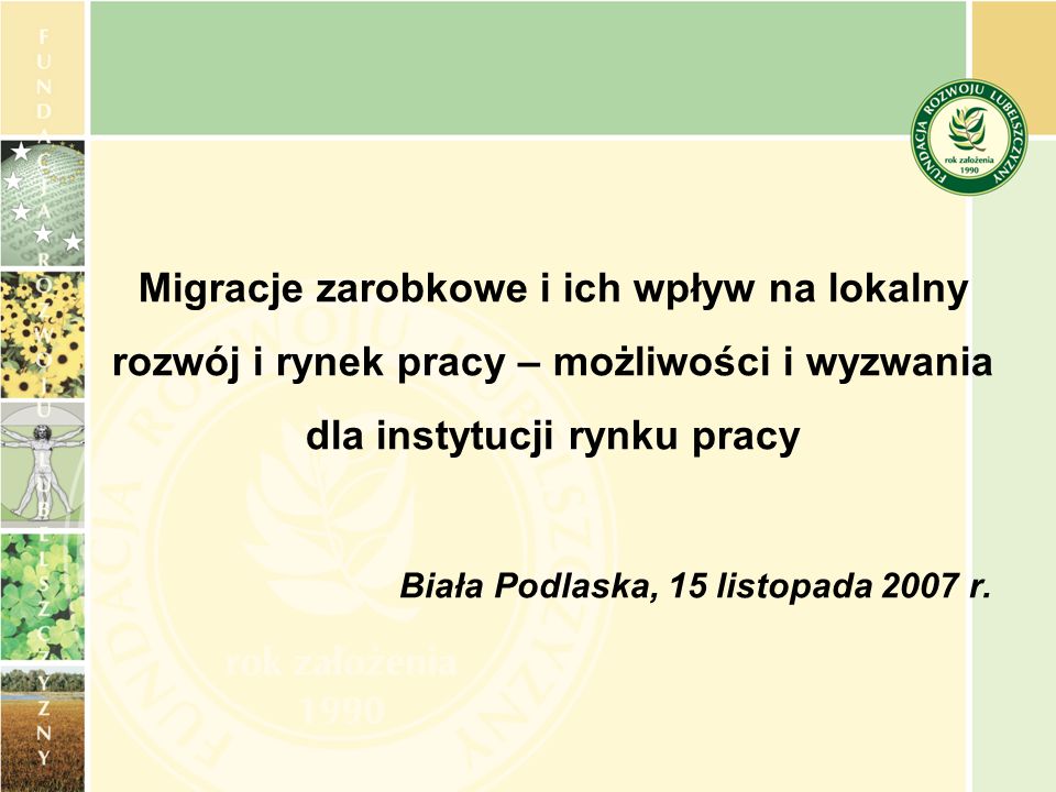 Migracje zarobkowe i ich wpływ na lokalny rozwój i rynek pracy – możliwości i wyzwania dla instytucji rynku pracy Biała Podlaska, 15 listopada 2007 r.