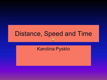 Distance, Speed and Time Karolina Pysklo. D ts x Cover up D to find distance.