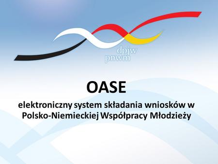 OASE elektroniczny system składania wniosków w Polsko-Niemieckiej Współpracy Młodzieży.
