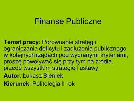 Finanse Publiczne Temat pracy: Porównanie strategii ograniczania deficytu i zadłużenia publicznego w kolejnych rządach pod wybranymi kryteriami, proszę.