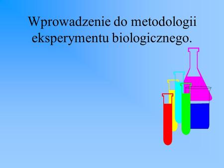Wprowadzenie do metodologii eksperymentu biologicznego.