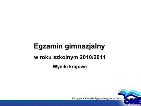 Egzamin gimnazjalny w roku szkolnym 2010/2011 Wyniki krajowe.