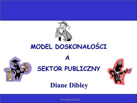 MODEL DOSKONAŁOŚCI A SEKTOR PUBLICZNY Diane Dibley 18 kwietnia 2002.