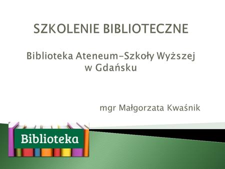 SZKOLENIE BIBLIOTECZNE Biblioteka Ateneum-Szkoły Wyższej w Gdańsku