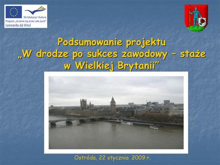 Podsumowanie projektu „W drodze po sukces zawodowy – staże w Wielkiej Brytanii” Ostróda, 22 stycznia 2009 r.