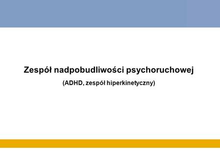 Zespół nadpobudliwości psychoruchowej (ADHD, zespół hiperkinetyczny)