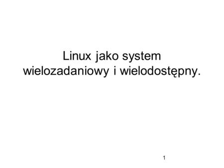 1 Linux jako system wielozadaniowy i wielodostępny.