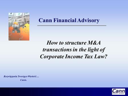 Rozwiązania Tworzące Wartość… Cann. Cann Financial Advisory How to structure M&A transactions in the light of Corporate Income Tax Law?