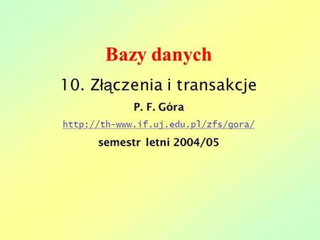 Bazy danych 10. Z łą czenia i transakcje P. F. Góra  semestr letni 2004/05.