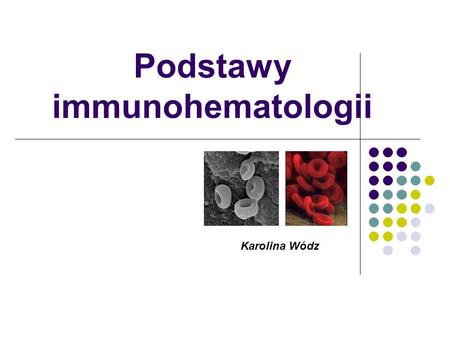 Podstawy immunohematologii Karolina Wódz. Immunohematologia - badanie odpowiedzi immunologicznej na antygeny znajdujące się na komórkach i białkach krwi.