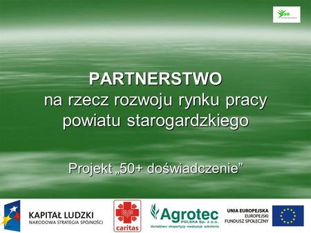 PARTNERSTWO na rzecz rozwoju rynku pracy powiatu starogardzkiego Projekt 50+ doświadczenie.