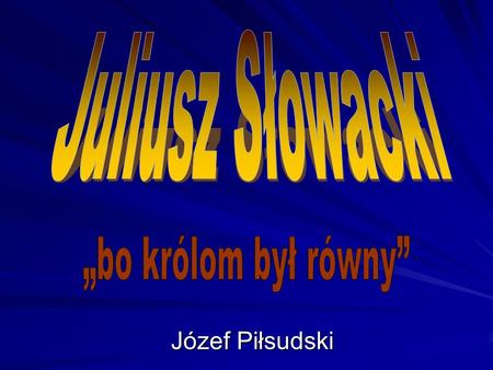 Juliusz Słowacki Józef Piłsudski „bo królom był równy”