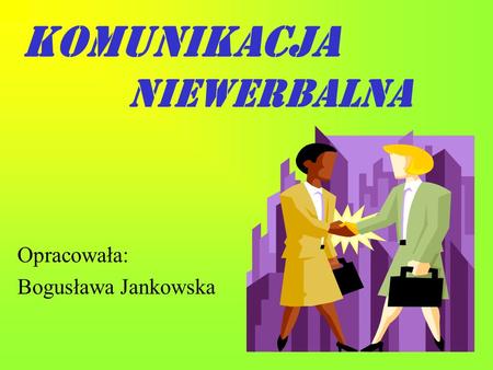 KOMUNIKACJA NIEWERBALNA Opracowała: Bogusława Jankowska.