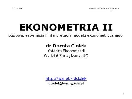 D. Ciołek EKONOMETRIA II – wykład 1
