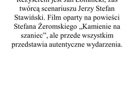 Film jest z gatunku dramatem wojennym. Rok produkcji to 1978 rok. Reżyserem jest Jan Łomnicki, zaś twórcą scenariuszu Jerzy Stefan Stawiński. Film oparty.
