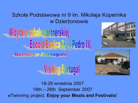 Szkoła Podstawowa nr 9 im. Mikołaja Kopernika w Dzierżoniowie 18-26 września 2007 18th – 26th September 2007 eTwinning project: Enjoy your Meals and Festivals!