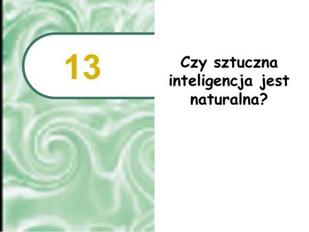 Czy sztuczna inteligencja jest naturalna? 13. 2001 Prentice Hall13.2 O czym będzie? Myślenie o myślących maszynach Komunikacja w języku naturalnym Bazy.