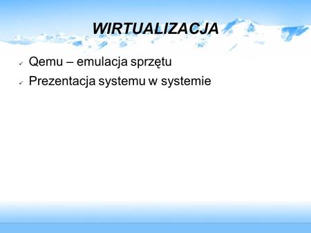 WIRTUALIZACJA Qemu – emulacja sprzętu Prezentacja systemu w systemie.