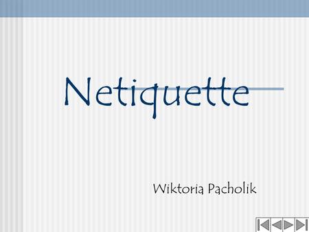 Netiquette Wiktoria Pacholik. Netiquette Netiquette is a collection of cyberspace rules. Netiquette is obligatory every internets user.