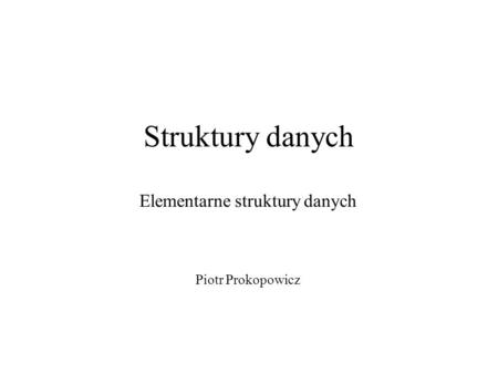Elementarne struktury danych Piotr Prokopowicz