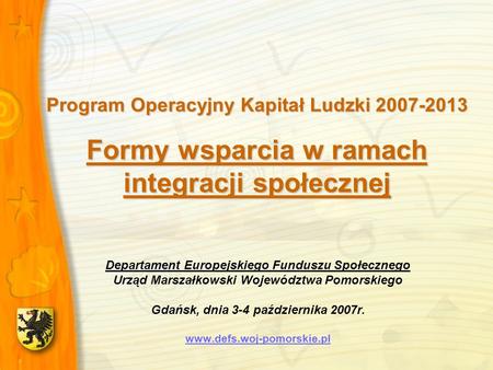 Program Operacyjny Kapitał Ludzki 2007-2013 Formy wsparcia w ramach integracji społecznej Departament Europejskiego Funduszu Społecznego Urząd Marszałkowski.