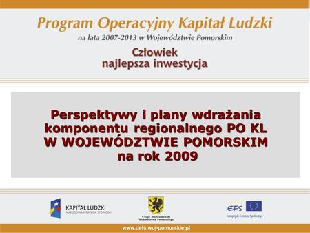 1 Perspektywy i plany wdrażania komponentu regionalnego PO KL W WOJEWÓDZTWIE POMORSKIM na rok 2009.