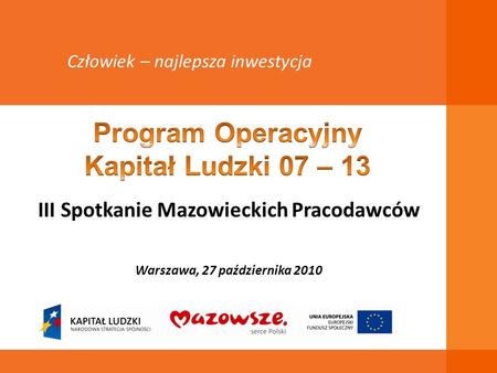 III Spotkanie Mazowieckich Pracodawców Warszawa, 27 października 2010 Człowiek – najlepsza inwestycja.