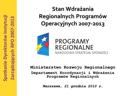1 Stan Wdrażania Regionalnych Programów Operacyjnych 2007-2013 Ministerstwo Rozwoju Regionalnego Departament Koordynacji i Wdrażania Programów Regionalnych.