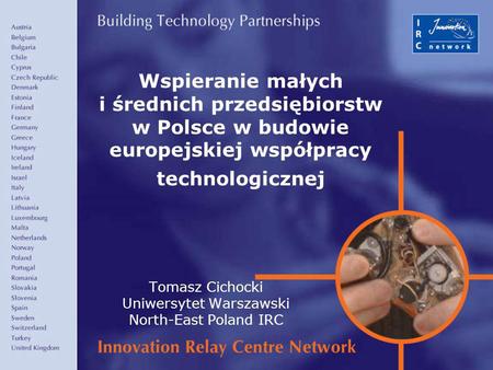 1 Wspieranie małych i średnich przedsiębiorstw w Polsce w budowie europejskiej współpracy technologicznej Tomasz Cichocki Uniwersytet Warszawski North-East.