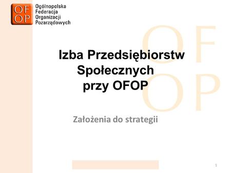 Izba Przedsiębiorstw Społecznych przy OFOP Założenia do strategii 1.