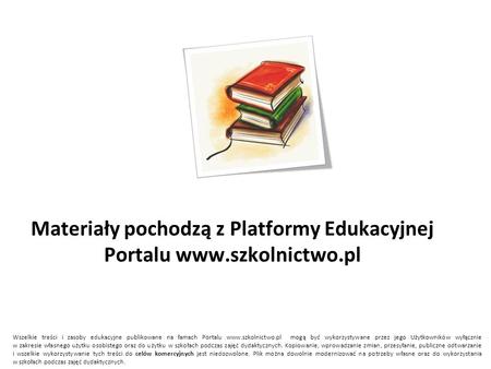 Materiały pochodzą z Platformy Edukacyjnej Portalu www.szkolnictwo.pl Wszelkie treści i zasoby edukacyjne publikowane na łamach Portalu www.szkolnictwo.pl.