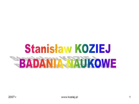 Stanisław KOZIEJ BADANIA NAUKOWE 2007 r www.koziej.pl.