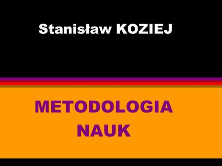 Stanisław KOZIEJ METODOLOGIA NAUK.