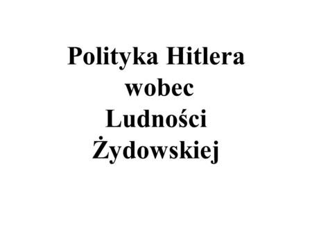 Polityka Hitlera wobec Ludności Żydowskiej