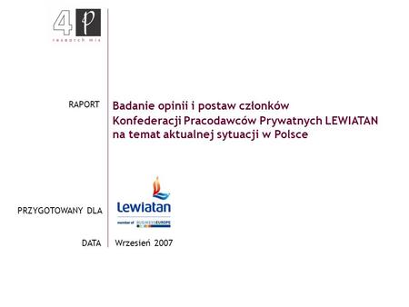 Badanie opinii i postaw członków Konfederacji Pracodawców Prywatnych LEWIATAN na temat aktualnej sytuacji w Polsce Wrzesień 2007 RAPORT PRZYGOTOWANY DLA.