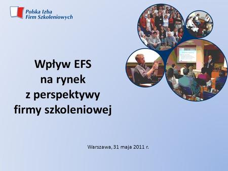 Wpływ EFS na rynek z perspektywy firmy szkoleniowej Warszawa, 31 maja 2011 r.